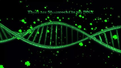 There are shamrocks in my DNA - as green DNA strands form and shamrocks float in space, this message is displayed