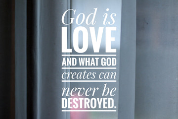 Inspirational quote - God is love. And what God creates can never be destroyed. With white...