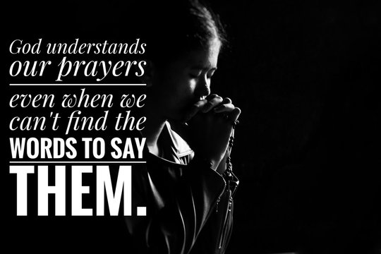  Inspirational quote - God understands our prayers, even when we cannot find the words to say them. With young woman kneeling in prayer pose, eyes closed, hands clasped in prayer pose in black white.