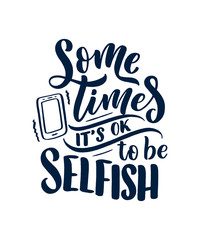 Selfish hand drawn vector lettering. Funny phrase for print and poster design. Inspirational feminism slogan. Girl power quote. Greeting card template. Vector