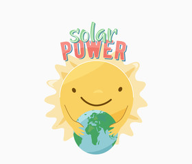 Solar power. Character smile face sun hugging earth planet and motivational type quote text. Ecology poster for eco friendly lifestyle. Vector illustration isolated on white
