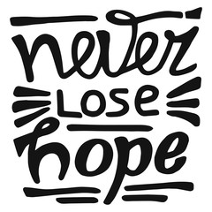 Never lose hope . Handwritten design element . Hand drawn lettering on white background for motivation poster. T-shirt and banners