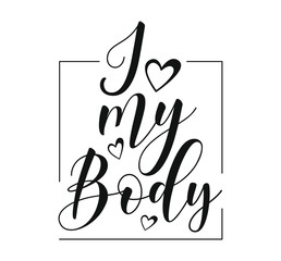 I Love My Body. Body positive lettering. Hand drawn typography poster. Black text isolated on white background. Vector stock illustration