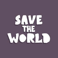 Save the World . Hand drawn lettering. The inscription, Perfect design for greeting cards, posters, T-shirts, banners, print invitations.