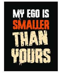 My Ego is Smaller Than Yours. Funny Phrase T-Shirt Design. Quote. Vector Illustration 