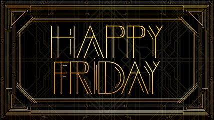 Art Deco Happy Friday text. Golden decorative greeting card, sign with vintage letters.