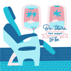 The passenger seat in airplane business class. Cocktail on the site of the chair. Lettering quote - Be there you want to be. Flat vector illustration