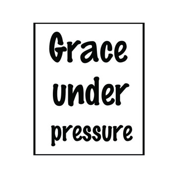 Grace Under Pressure. Calligraphy Saying For Print. Vector Quote 