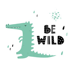 Vector color hand-drawn children’s illustration, print, card with a cute green crocodile, drops and lettering be wild in Scandinavian style on a white background. Cute baby animals.