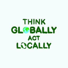 Think globally, act locally slogan. Eco friendly lifestyle poster, t shirt print, sticker emblem, banner, tote bag design. Quote for environment concept. Vector illustration.
