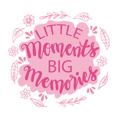 Little moments big moment. Motivational quote.