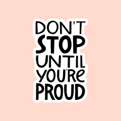 Do not stop until you are proud.