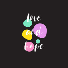 love and hope for applying to t-shirts. Stylish and modern design for printing on clothes and things. Inspirational phrase. Motivational call for placement on posters and vinyl stickers