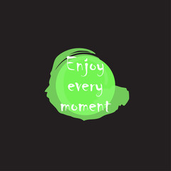 Enjoy every moment for applying to t-shirts. Stylish and modern design for printing on clothes and things. Motivational call for placement on posters and vinyl stickers.