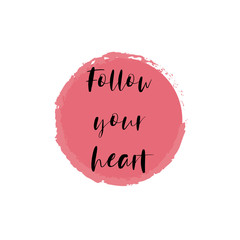 Follow your heart for applying to t-shirts. Stylish and modern design for printing on clothes and things. Inspirational phrase. Motivational call for placement on posters and vinyl stickers.