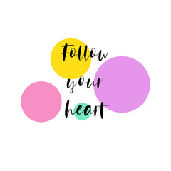 Follow your heart for applying to t-shirts. Stylish and modern design for printing on clothes and things. Inspirational phrase. Motivational call for placement on posters and vinyl stickers.