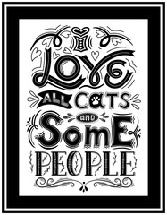 Framed poster with the words I love all cats and some people.Hand lettering.Black-white vector illustration. For printing on pillows, products for animals.For cat lovers. Hand drawn. Light background