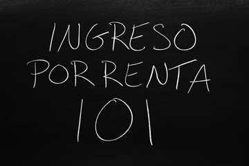Fototapeta na wymiar The words Ingreso Por Renta 101 on a blackboard in chalk. Translation: Rental Income 101