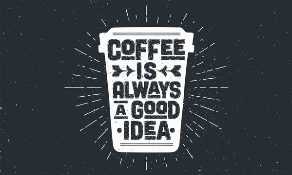 Cup of coffee. Poster coffee cup with hand drawn lettering Coffee is Always a Good Idea. Sunburst hand drawn vintage drawing for coffee drink, beverage menu or cafe theme. Vector Illustration