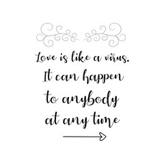  Love is like a virus. It can happen to anybody at any time. Calligraphy saying for print. Vector Quote 