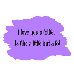  I love you a lottle, its like a little but a lot. Colorful shape. Vector quote