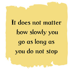 It does not matter how slowly you go as long as you do not stop. Colorful shape. Vector quote