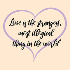 Love is the strangest, most illogical thing in the world. Ready to post social media quote