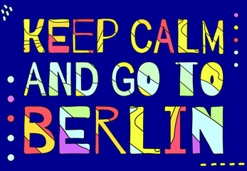 Keep Calm and Go To Berlin - multicolored funny inscription on blue background with doodle elements. Berlin is capital of Germany. For banners, posters, prints on souvenirs and clothing.