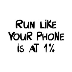 Run like your phone is at one percent. Motivation quote. Cute hand drawn lettering in modern scandinavian, nordic style. Isolated on white background. Vector stock illustration.