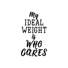 my ideal weight is who cares. Lettering. calligraphy vector. Ink illustration. Feminist quote.