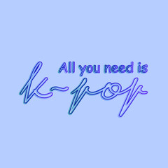 All you need is K-pop slogan. Vector illustration. Korean pop music. Banner, poster, greeting card, t-shirt, sticker, tag, bag print.