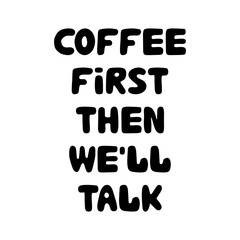 Coffee first then we'll talk. Cute hand drawn bauble lettering. Isolated on white background. Vector stock illustration.