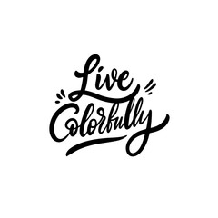 Live Colorfully. Hand drawn motivation lettering phrase. Black ink. Vector illustration. Isolated on white background.