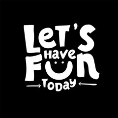 Let's have fun - hand drawn brush lettering. vector illustration black white. Typography for apparel design. Calligraphy for banners, labels, signs, prints, posters, web and phone case.
