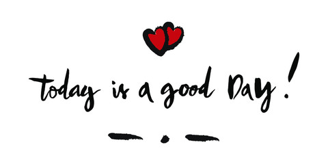 Vector lettering - Today is a good day. Inspirational quote. Modern brush calligraphy, typography poster, print, card, prints. Handwritten inscription.Vector illustration EPS 10