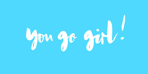 Vector inscription - You go girl. Supportive phrase, feminist quote. Lettering for cards, banners, prints.