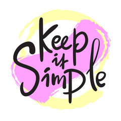 Keep it simple - inspire motivational quote, slang. Hand drawn beautiful lettering. Print for inspirational poster, t-shirt, bag, cups, card, flyer, sticker, badge. Cute funny vector writing