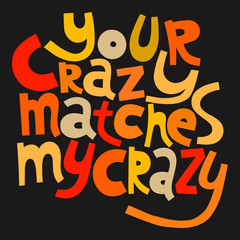 Your crazy matches my crazy. Handwritten lettering for greeting cards, posters, stickers and other design
