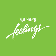 No Hard Feelings Typographic poster, t shirt Lettering design