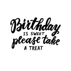 Birthday is sweet, please take a treat. Hand lettering. Brush calligraphy. Happy birthday congrats. Vector poster or greeting card design. 