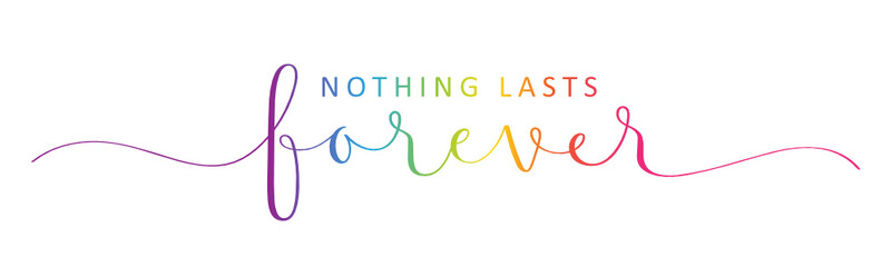 Fototapeta na wymiar NOTHING LASTS FOREVER vector rainbow-colored brush calligraphy banner with swashes