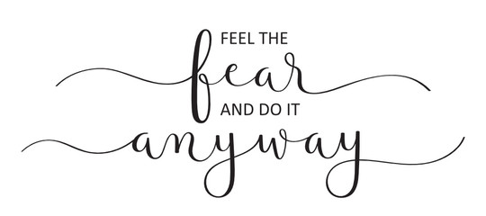 FEEL THE FEAR AND DO IT ANYWAY vector black brush calligraphy banner with swashes