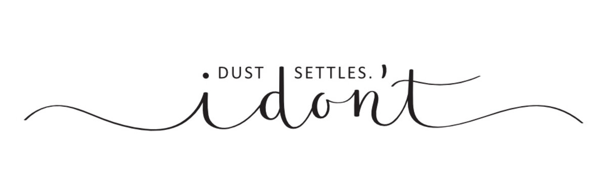 DUST SETTLES. I DON'T. vector black brush calligraphy banner with swashes