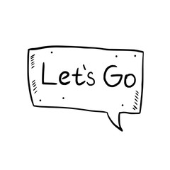 Let`s go speech bubble design. Chat, text. Cartoon doodle hand drawn vector illustration, sticker, icon, design element. Black monochrome design. Isolated on white background. Easy to change color.