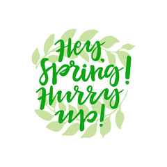 Hey, Spring! Hurry up! lettering. Green hand drawn branches.