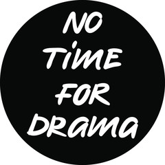 No time for drama text phrase, black and white sticker, vector sign with motivational inscription, funny label to print on t-shirt or backpacks