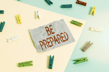 Text sign showing Be Prepared. Business photo showcasing try be always ready to do or deal with...
