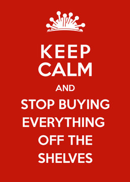 Corona Virus Poster: Keep Calm and Stop Buying Everything Off the Shelves