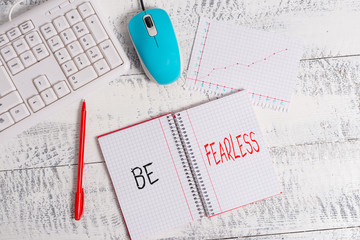 Text sign showing Be Fearless. Business photo text act of living in spite of those things that...