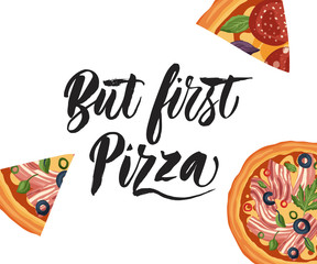 Italian cheese pizza vector illustration. Delicious tasty snack lettering card with calligraphy brush text quote and flat food design. But first pizza.